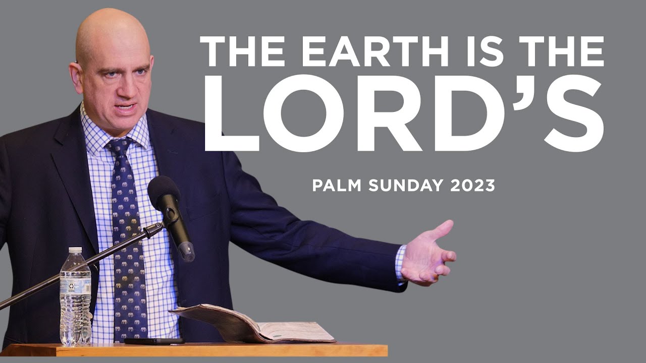 The earth is the lords palm sunday 2023 ben merkle youtube