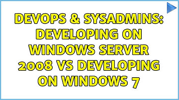DevOps & SysAdmins: Developing on Windows Server 2008 vs Developing on Windows 7 (2 Solutions!!)