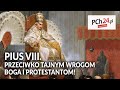 Pius VIII. Przeciwko TAJNYM WROGOM Boga i PROTESTANTOM! || Rozmowa PCh24