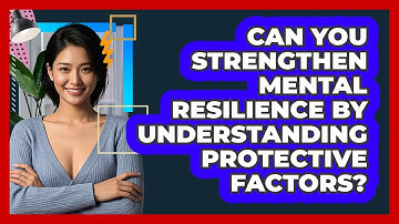 Can You Strengthen Mental Resilience By Understanding Protective Factors? - CBT Toolkit