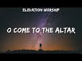O Come to the Altar - Elevation Worship (Lyrics) - Jesus I Need You, So Will I, Reckless Love