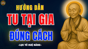 Hướng dẫn Tu Tại Gia Đúng Cách - Công Đức hơn Cả Người Xuất Gia I Lục Tổ Huệ Năng