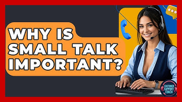 Why Is Small Talk Important? - Customer Support Coach