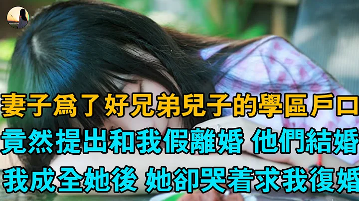 妻子為了好兄弟兒子的學區戶口，竟然提出和我假離婚 他們結婚，我成全她後 她卻哭着求我重婚 - 天天要聞