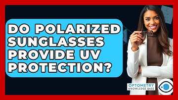 Do Polarized Sunglasses Provide UV Protection? - Optometry Knowledge Base