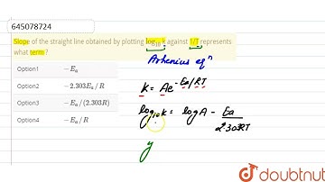 Slope of the straight line obtained by plotting log_(10) k against 1/T represents what term ?  |...