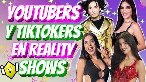 YOUTUBERS Y TIKTOKERS EN REALITY SHOWS