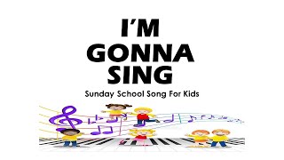 I'M GONNA SING/SUNDAY SCHOOL SONG/KIDS SONG