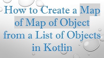 How to Create a Map of Map of Object from a List of Objects in Kotlin