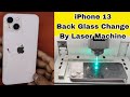 iPhone 13 Back Glass Replacement || How to Change iPhone 13 Back Glass By Laser Machine 