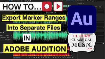 ADOBE AUDITION: How to Export Marker Ranges into Separate Files: recordclassicalmusic.com