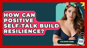 How Can Positive Self-Talk Build Resilience? - PTSD Support Channel