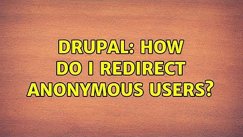Drupal: How do I redirect anonymous users? (4 Solutions!!)