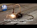 Track Cutting Torch Bevels Steel Slab