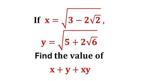 Als x=root(3-2root2) en y=root(5+2root6). Vind de waarde van x+y+xy / Als x=√(3−2√2), y=√(5+2√6)
