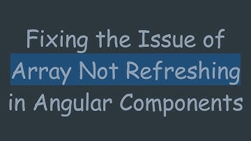 Fixing the Issue of Array Not Refreshing in Angular Components