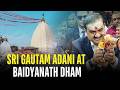 "Blessed Visit" Gautam Adani Offers Prayers At Baba Baidyanath Dham