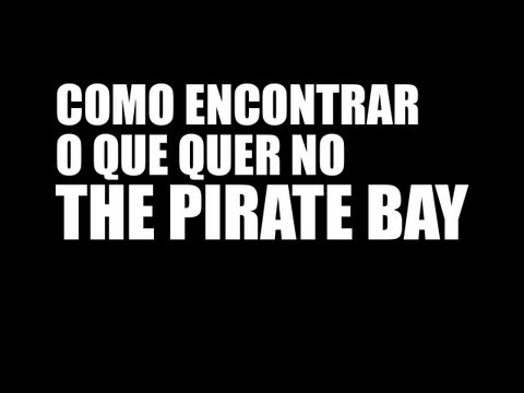 Como encontrar torrents certos no Pirate Bay (Turorial PT-BR)