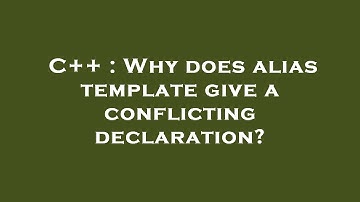 C++ : Why does alias template give a conflicting declaration?