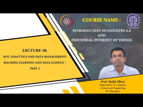 Lecture 38 : IIoT Analytics and Data Management: Machine Learning and Data Science – Part 2