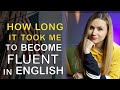 How LONG it took me to become fluent in English
