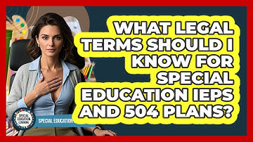 What Legal Terms Should I Know For Special Education IEPs And 504 Plans?