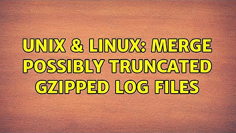 Unix & Linux: Merge possibly truncated gzipped log files (2 Solutions!!)
