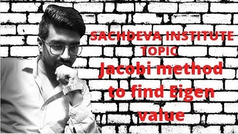 Jacobi method for finding Eigen value and Eigen vectors