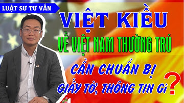 Về Việt Nam thường trú, Việt Kiều cần chuẩn bị giấy tờ gì? Đăng ký song tịch