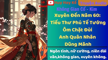 Tập 9/ Xuyên Đến Năm 60: Tiểu Thư Phủ Tể Tướng Ôm Chặt Đùi Anh Quân Nhân Dũng Mãnh #trọngsinh