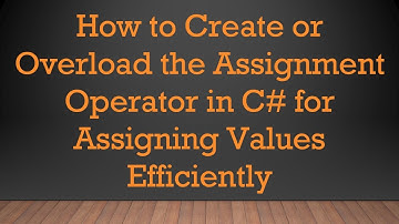 How to Create or Overload the Assignment Operator in C#  for Assigning Values Efficiently