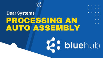 Dear Systems - Processing an Auto Assembly (Assembly BOM)