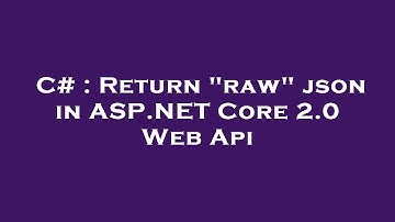 C# : Return "raw" json in ASP.NET Core 2.0 Web Api