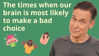 The times when our brain is most likely to make a bad choice The times when our brain is most likely to make a bad choice