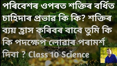 পৰিবেশৰ ওপৰত শক্তিৰ বৰ্ধিত চাহিদাৰ প্ৰভাৱ কি কি? শক্তিৰ ব্যয় হ্রাস কৰাৰ পৰামৰ্শ? Class 10 Science।