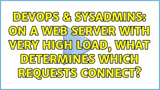 DevOps & SysAdmins: On a web server with very high load, what determines which requests connect?