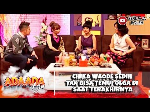 CHIKA WAODE SEDIH TAK BISA TEMUI OLGA DI SAAT TERAKHIRNYA - ADA ADA AJAH