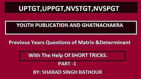 PREVIOUS YEAR QUESTION OF MATRIX AND DETERMINANT FOR UPTGT,UPPGT,NVSTGT,NVSPGT,KVSPGT.Part-1