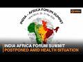 India Africa Forum Summit Postponed Amid Health Situation