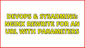 DevOps & SysAdmins: nginx rewrite for an url with parameters (2 Solutions!!)