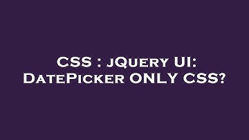 CSS : jQuery UI: DatePicker ONLY CSS?