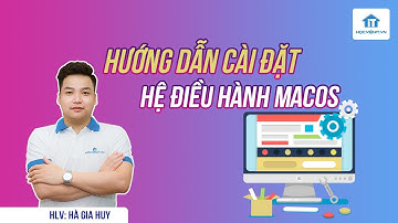 HLV. Hà Gia Huy: Hướng dẫn cài đặt hệ điều hành MacOS
