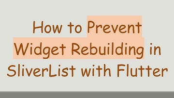 How to Prevent Widget Rebuilding in SliverList with Flutter