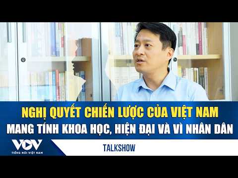 Chuyên gia Trung Quốc:Nghị quyết chiến lược của Việt Nam mang tính khoa học, hiện đại và vì nhân dân
