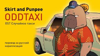 Skirt and PUNPEE – ODDTAXI (OST Случайное такси) (перевод на русский/кириллиизация/текст)