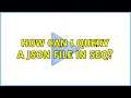How can I query a json file in Seq?