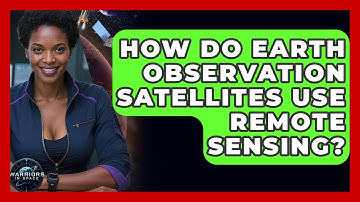 How Do Earth Observation Satellites Use Remote Sensing? - Warriors In Space
