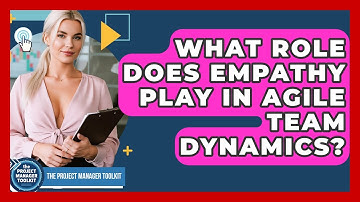 What Role Does Empathy Play In Agile Team Dynamics? - The Project Manager Toolkit