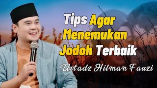 TIPS AGAR MENEMUKAN JODOH TERBAIK - USTADZ HILMAN FAUZI