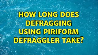 How long does defragging using Piriform Defraggler take?